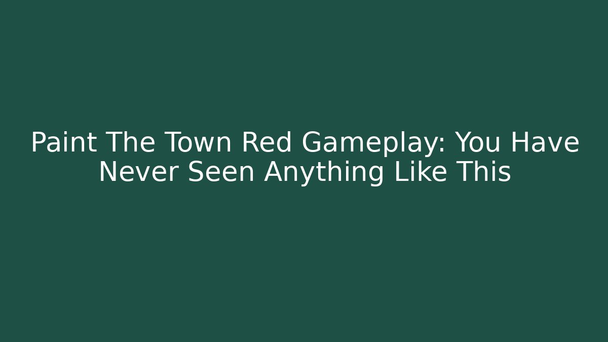 Paint The Town Red Gameplay: You Have Never Seen Anything Like This