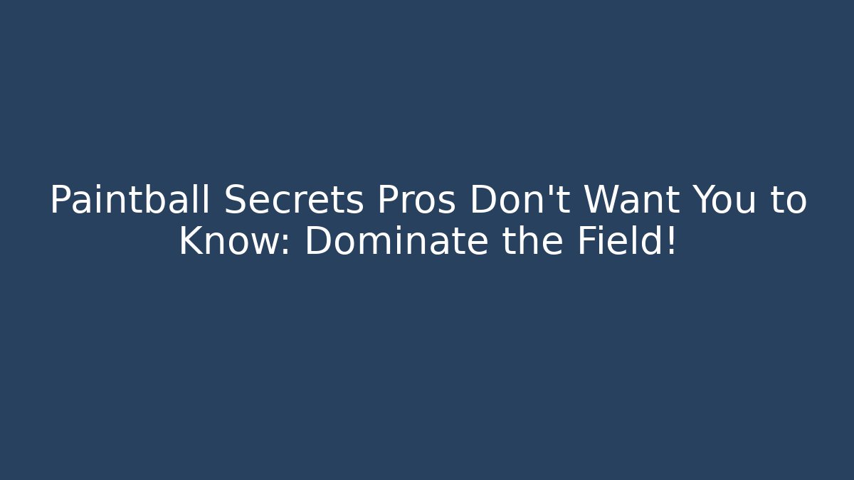 Paintball Secrets Pros Don't Want You to Know: Dominate the Field!