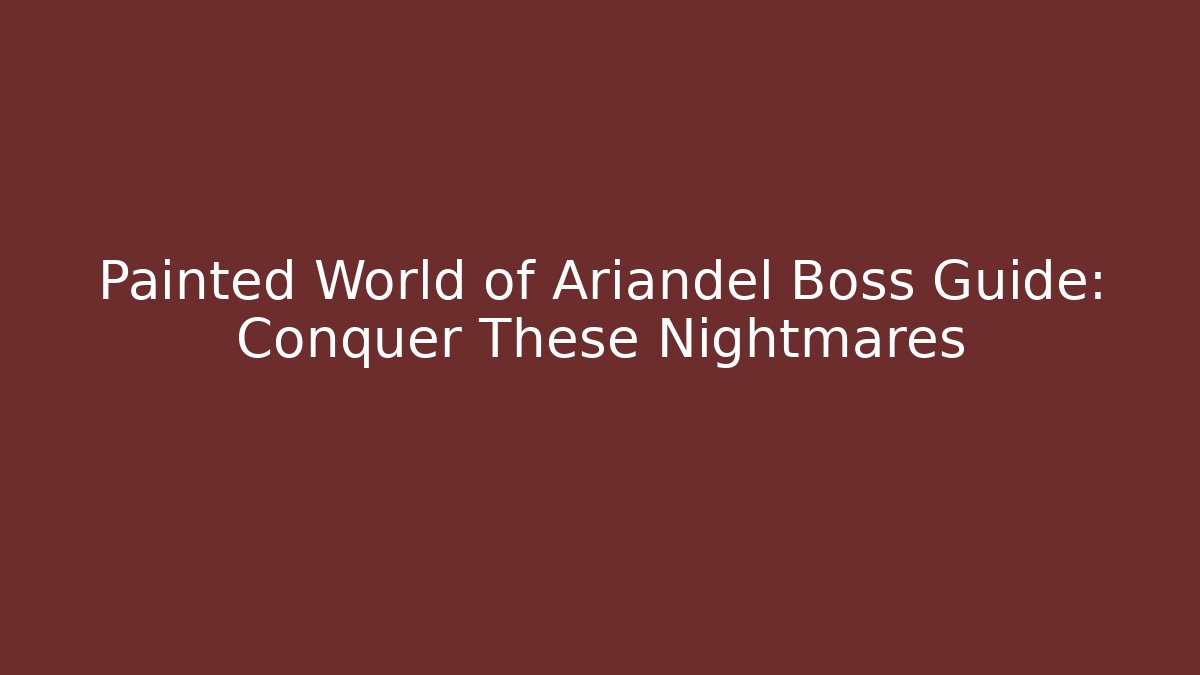 Painted World of Ariandel Boss Guide: Conquer These Nightmares