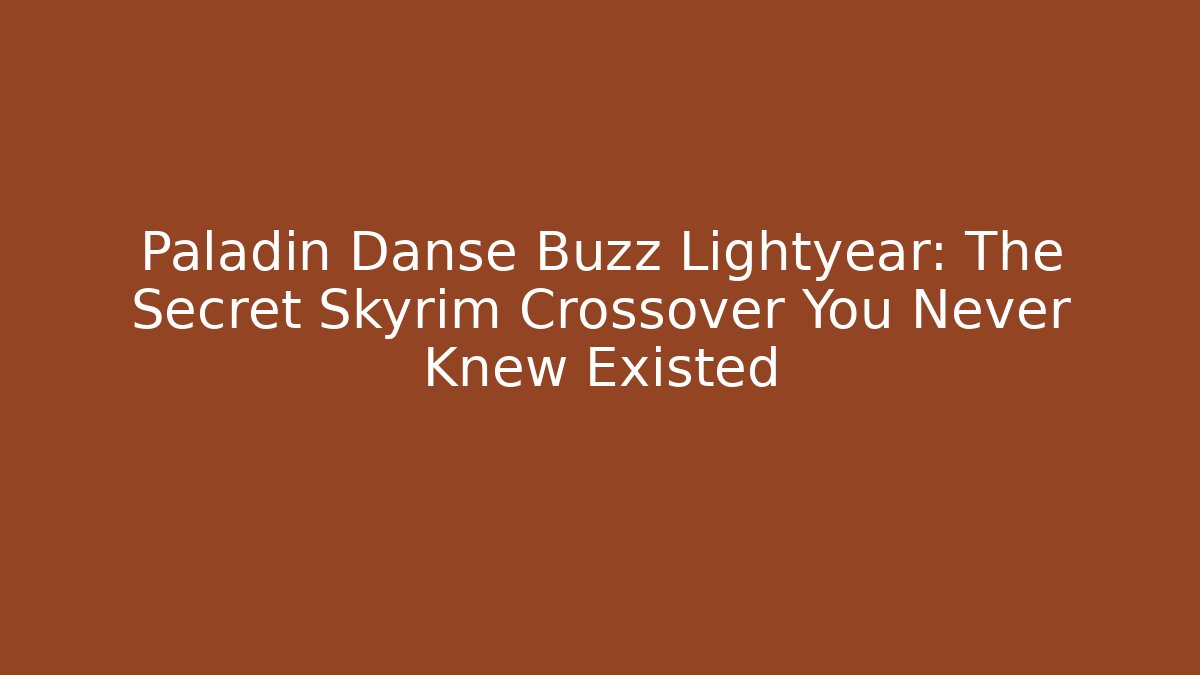 Paladin Danse Buzz Lightyear: The Secret Skyrim Crossover You Never Knew Existed