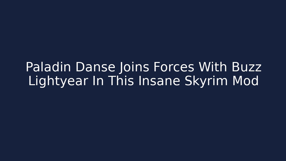 Paladin Danse Joins Forces With Buzz Lightyear In This Insane Skyrim Mod - Felix Cat Insurance