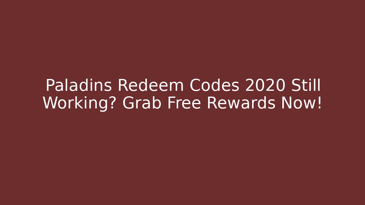 Paladins Redeem Codes 2020 Still Working? Grab Free Rewards Now!