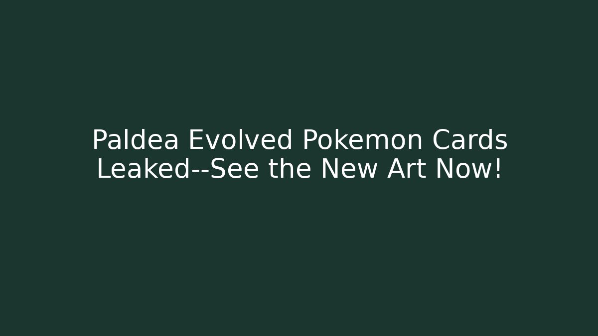 Paldea Evolved Pokémon Cards Leaked—See the New Art Now!