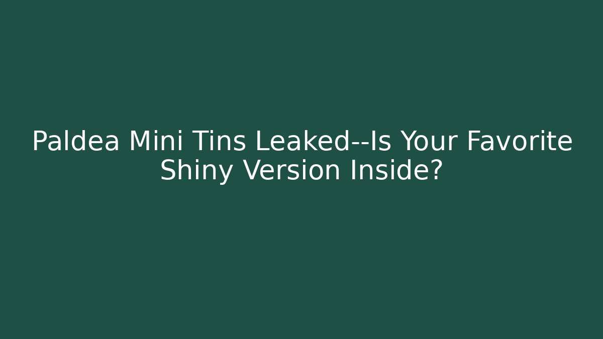 Paldea Mini Tins Leaked—Is Your Favorite Shiny Version Inside?