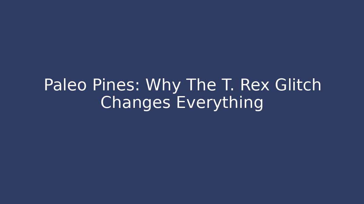 Paleo Pines: Why The T. Rex Glitch Changes Everything