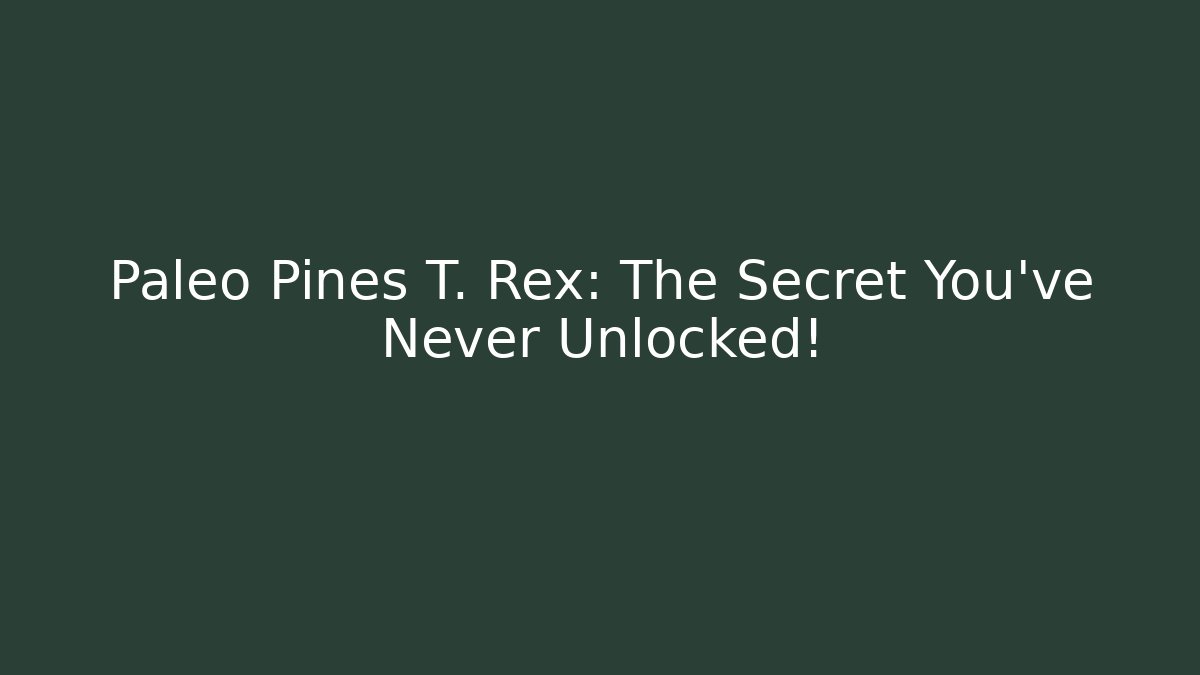 Paleo Pines T. Rex: The Secret You've Never Unlocked!