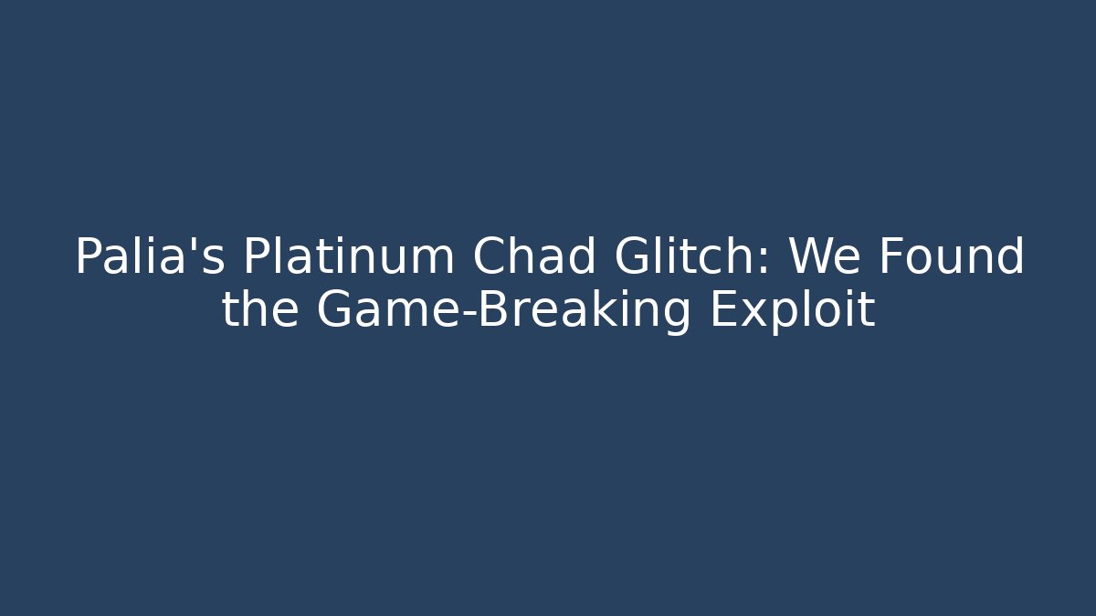 Palia's Platinum Chad Glitch: We Found the Game-Breaking Exploit