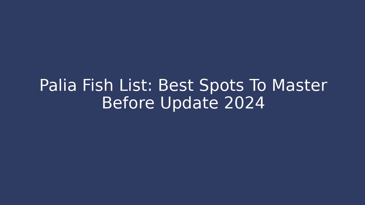 Palia Fish List: Best Spots To Master Before Update 2024