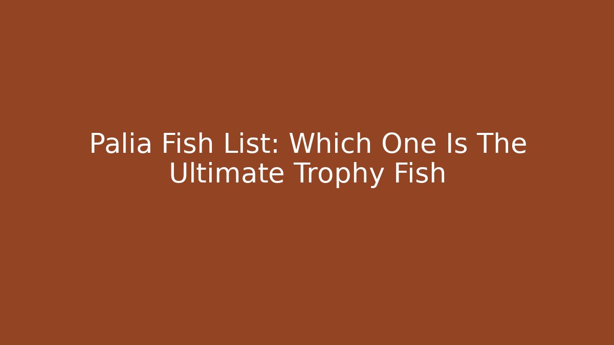 Palia Fish List: Which One Is The Ultimate Trophy Fish - Felix Cat Insurance