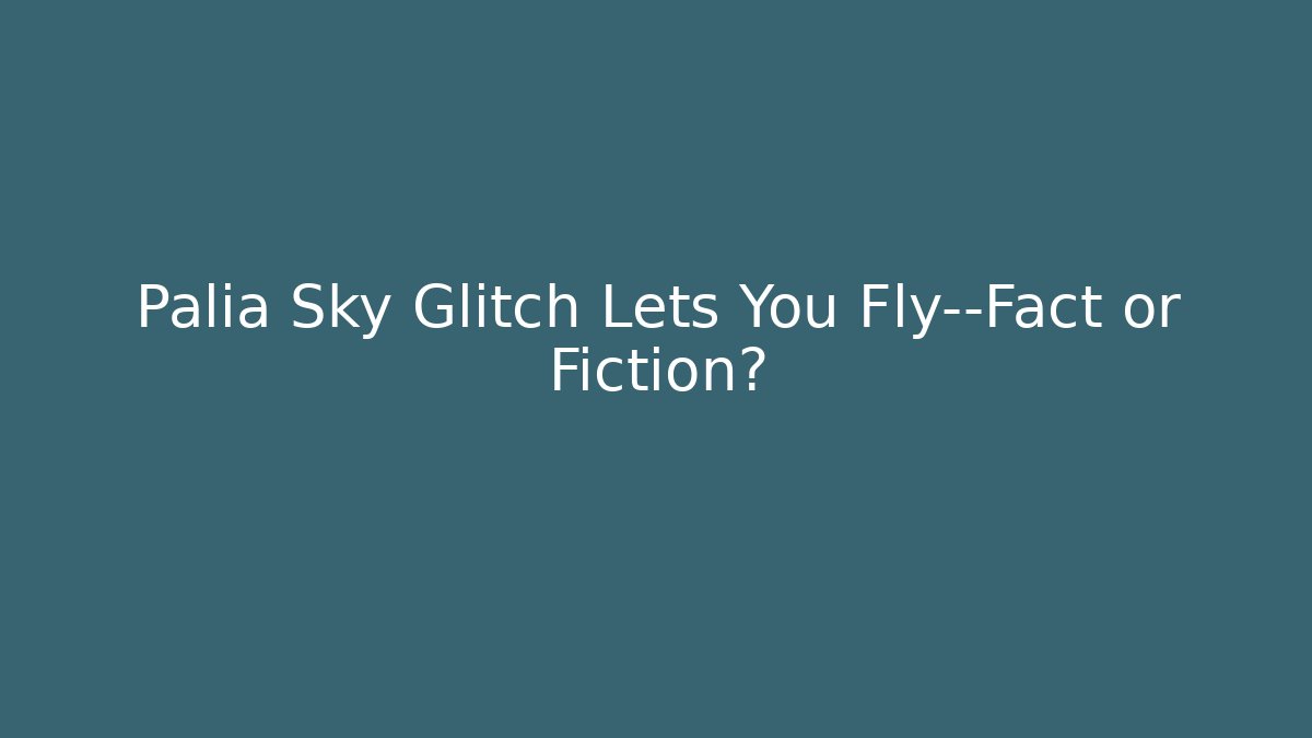 Palia Sky Glitch Lets You Fly—Fact or Fiction?
