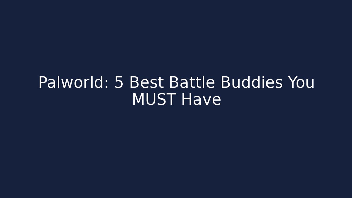 Palworld: 5 Best Battle Buddies You MUST Have