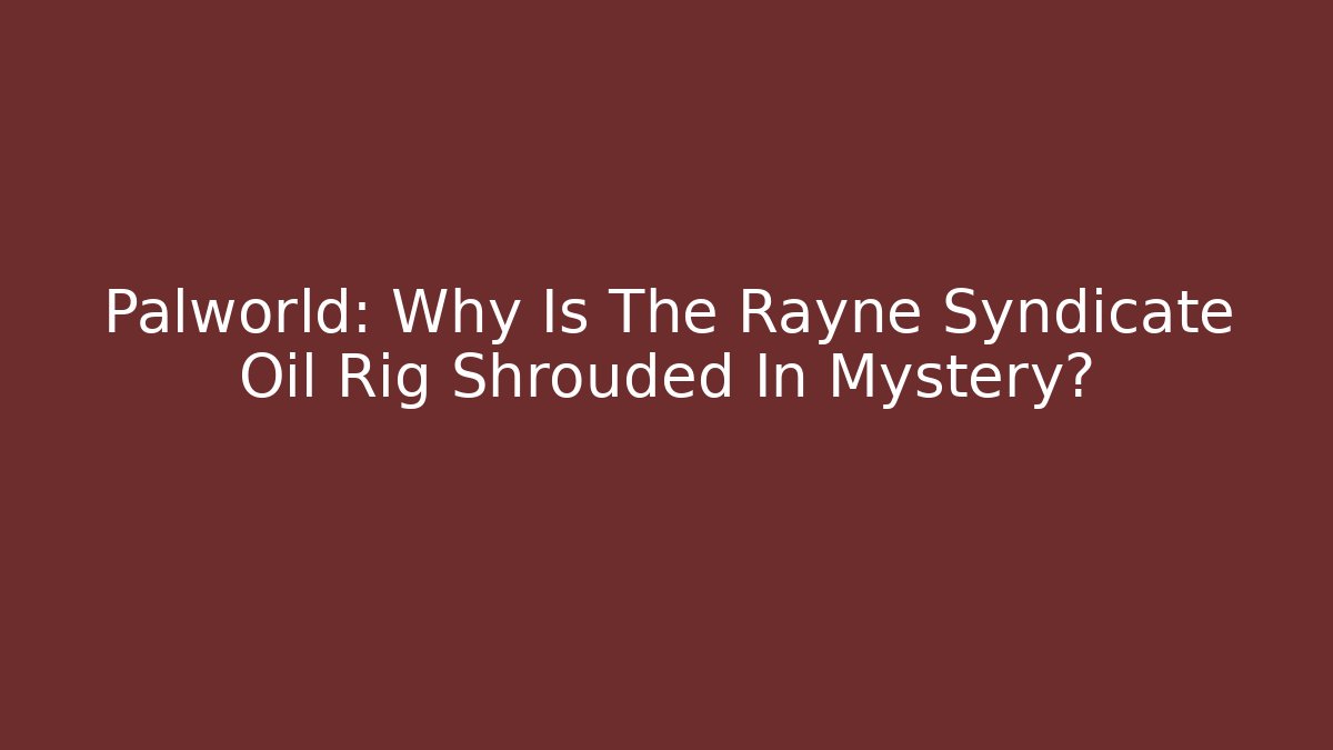 Palworld: Why Is The Rayne Syndicate Oil Rig Shrouded In Mystery?