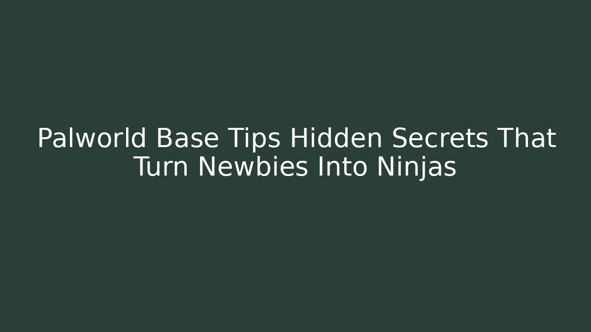 Palworld Base Tips Hidden Secrets That Turn Newbies Into Ninjas