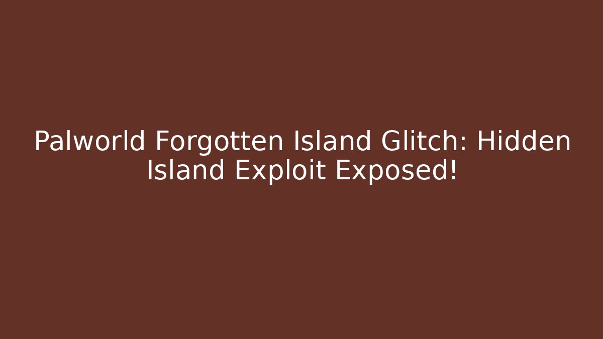 Palworld Forgotten Island Glitch: Hidden Island Exploit Exposed!