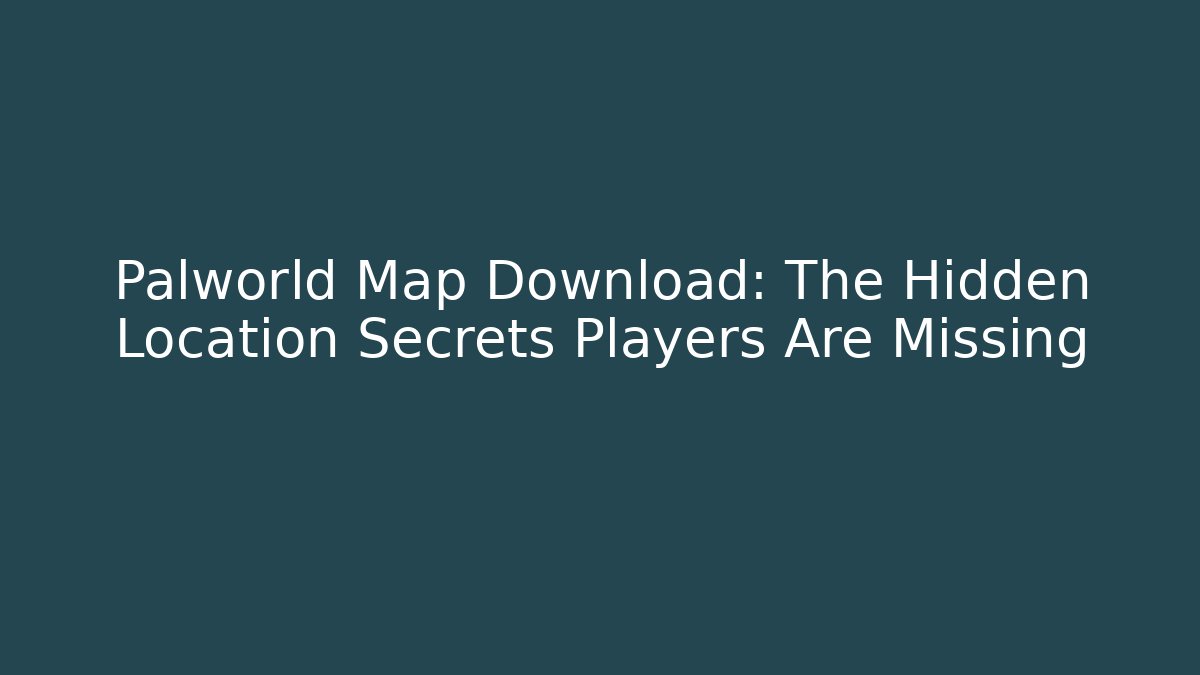 Palworld Map Download: The Hidden Location Secrets Players Are Missing