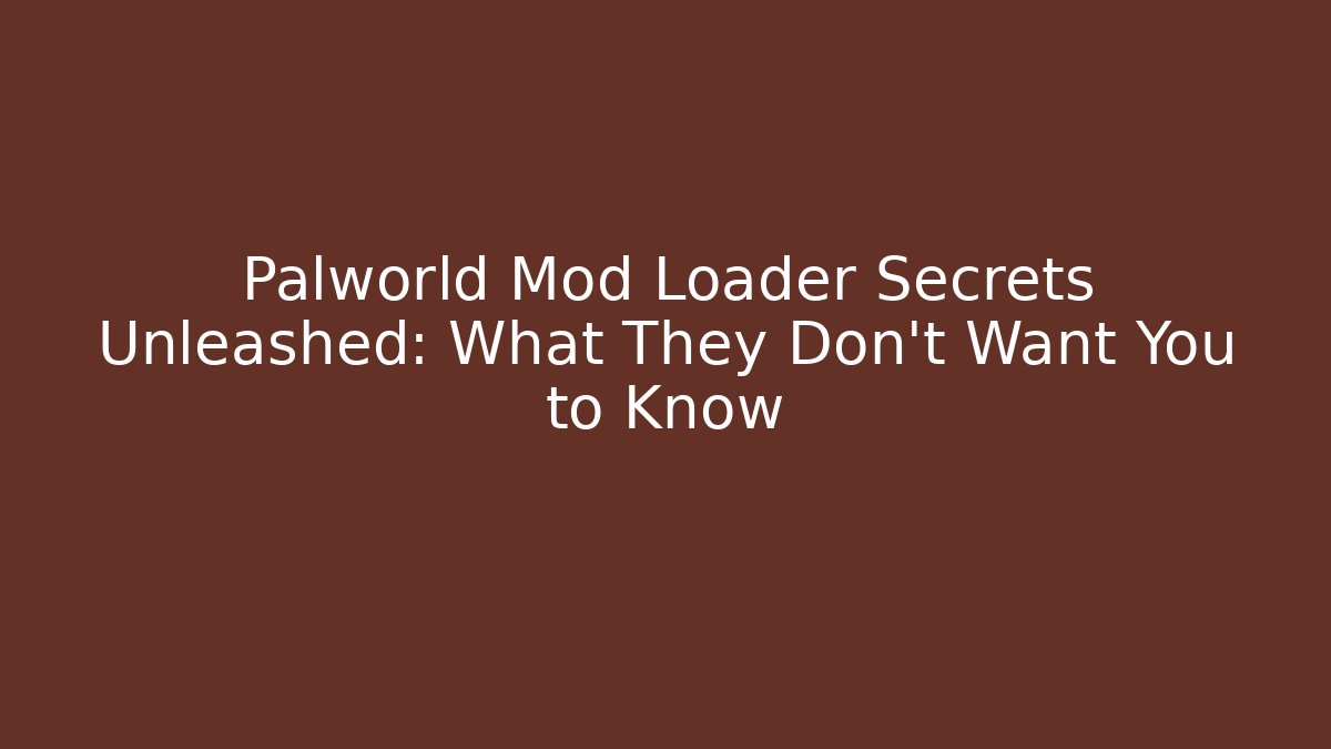 Palworld Mod Loader Secrets Unleashed: What They Don't Want You to Know