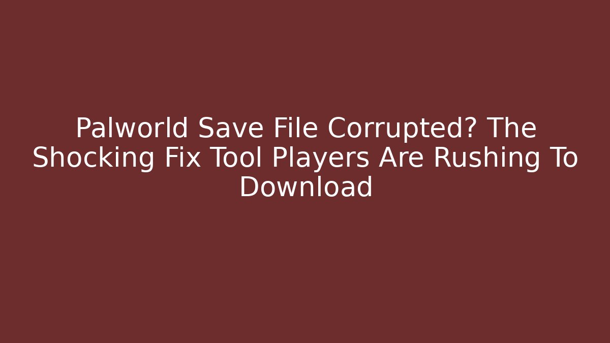 Palworld Save File Corrupted? The Shocking Fix Tool Players Are Rushing To Download