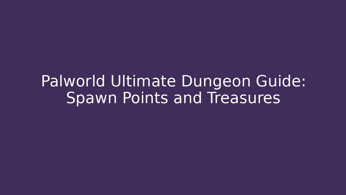 Palworld Ultimate Dungeon Guide: Spawn Points and Treasures