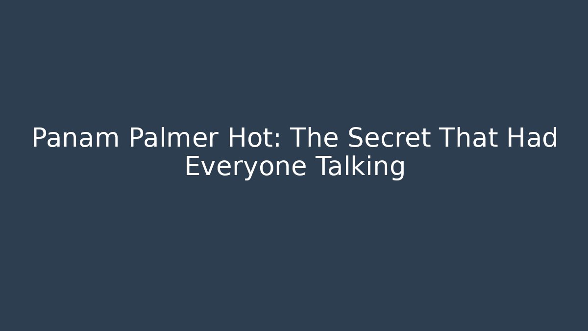 Panam Palmer Hot: The Secret That Had Everyone Talking