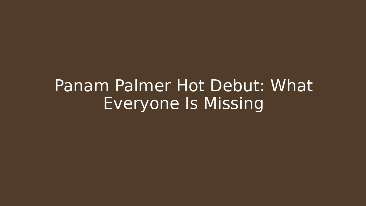 Panam Palmer Hot Debut: What Everyone Is Missing