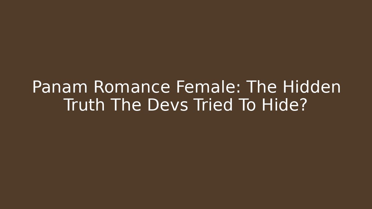 Panam Romance Female: The Hidden Truth The Devs Tried To Hide?