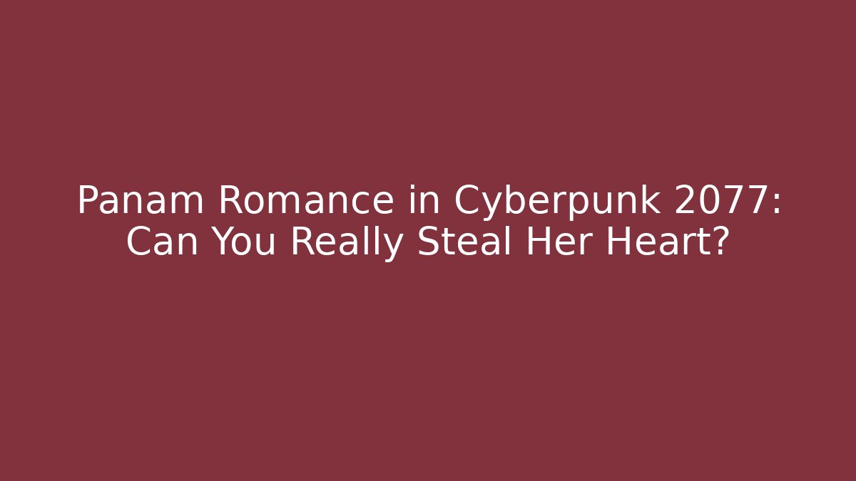 Panam Romance in Cyberpunk 2077: Can You Really Steal Her Heart?