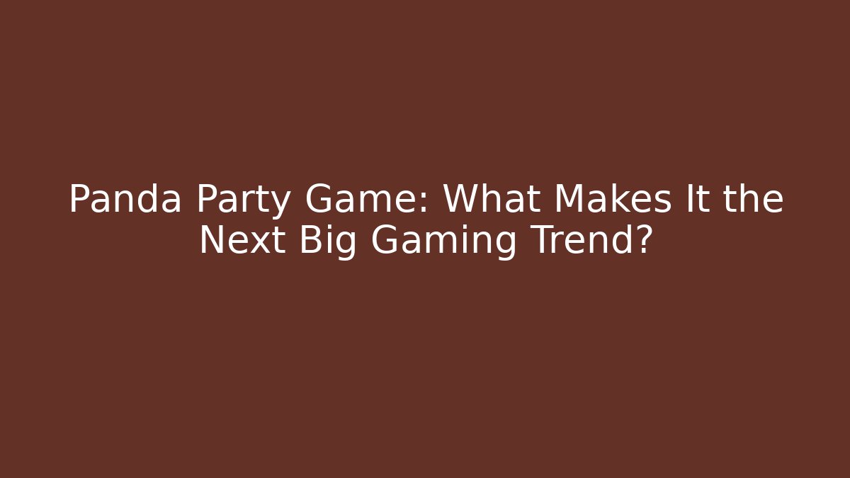 Panda Party Game: What Makes It the Next Big Gaming Trend?