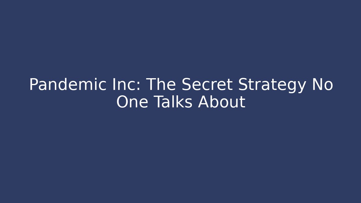 Pandemic Inc: The Secret Strategy No One Talks About