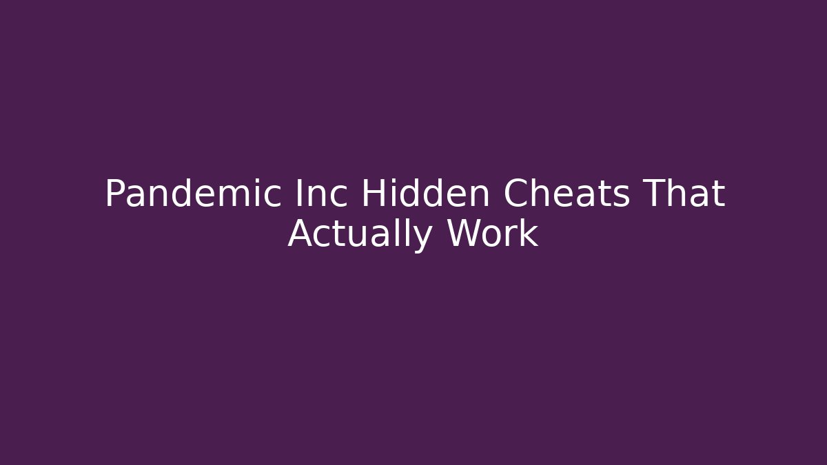 Pandemic Inc Hidden Cheats That Actually Work