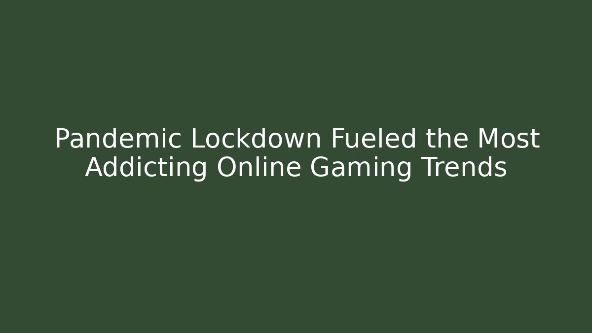 Pandemic Lockdown Fueled the Most Addicting Online Gaming Trends - Felix Cat Insurance