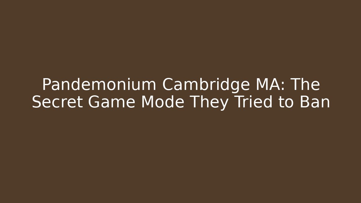 Pandemonium Cambridge MA: The Secret Game Mode They Tried to Ban