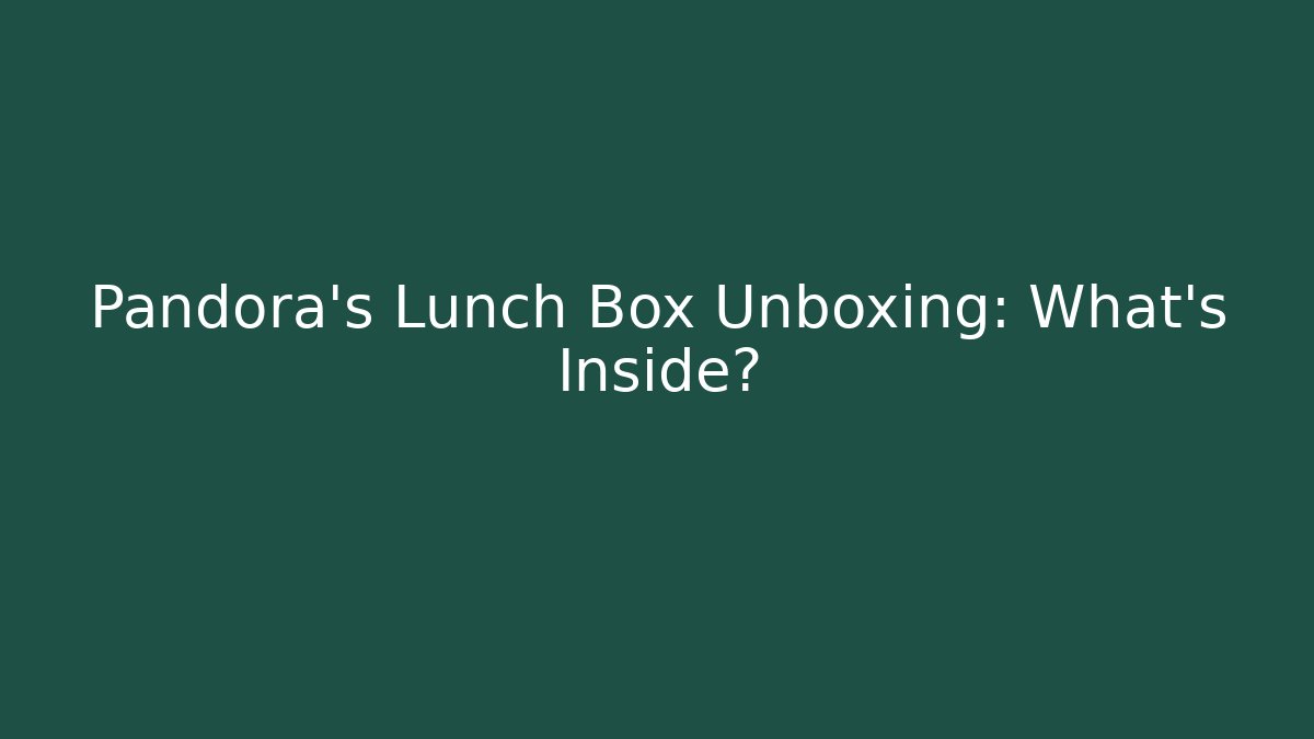 Pandora's Lunch Box Unboxing: What's Inside?
