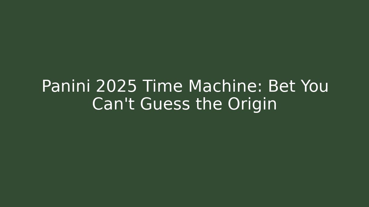Panini 2025 Time Machine: Bet You Can't Guess the Origin