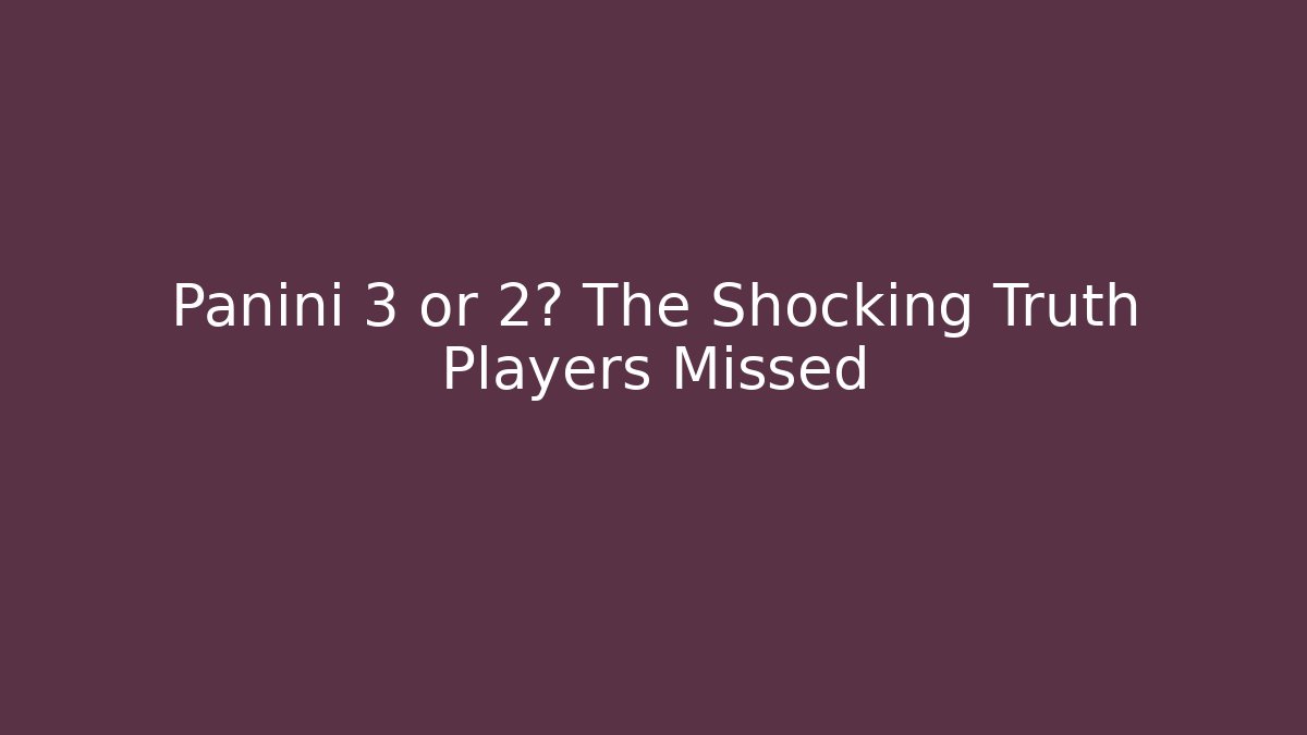 Panini 3 or 2? The Shocking Truth Players Missed