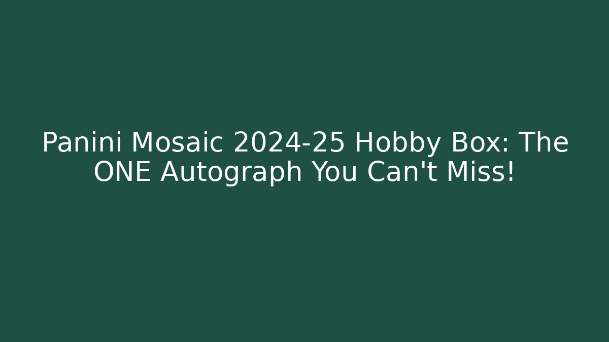 Panini Mosaic 2024-25 Hobby Box: The ONE Autograph You Can't Miss!