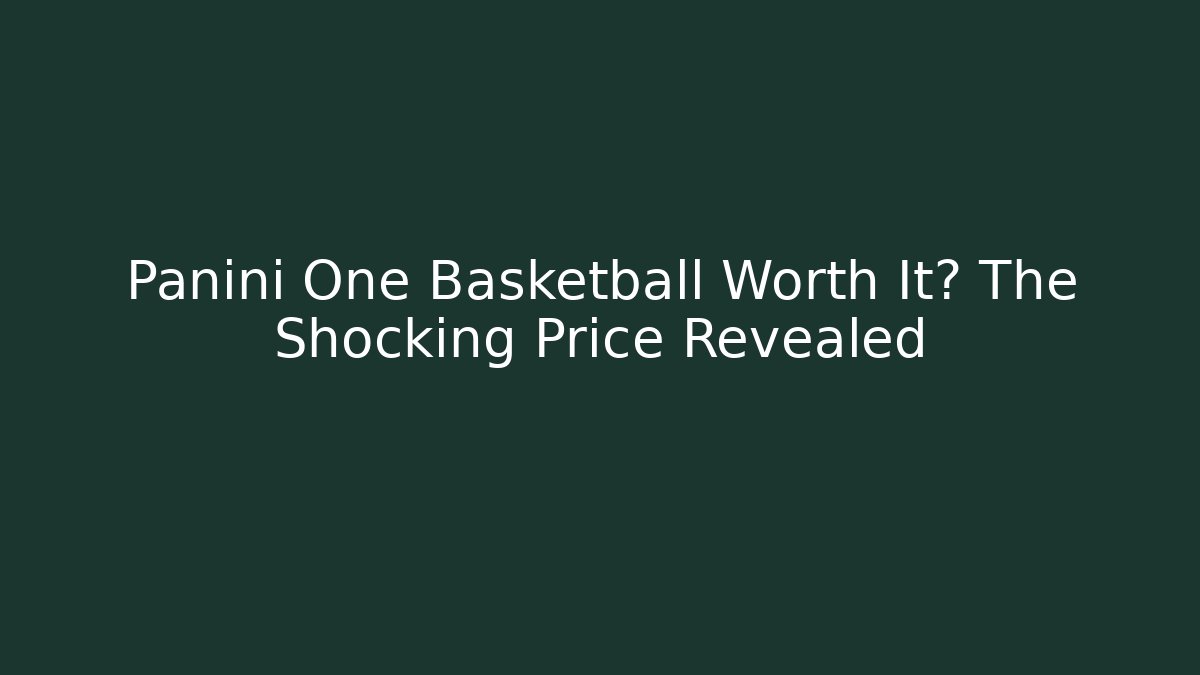Panini One Basketball Worth It? The Shocking Price Revealed
