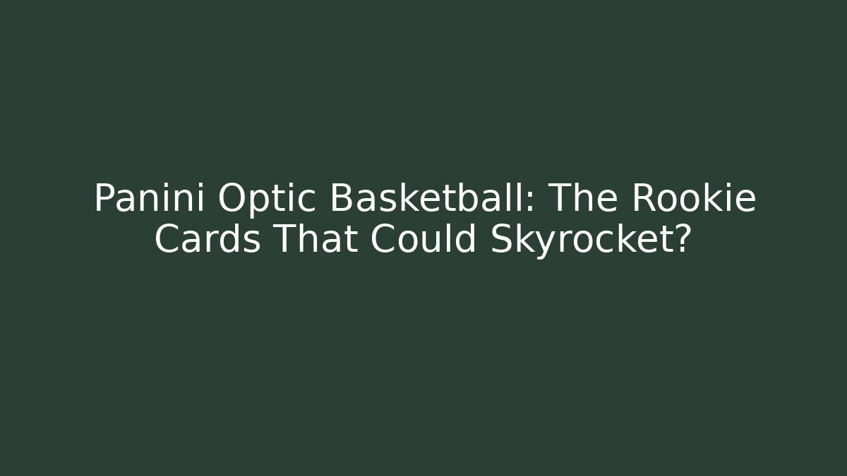 Panini Optic Basketball: The Rookie Cards That Could Skyrocket?