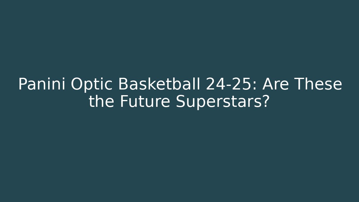 Panini Optic Basketball 24-25: Are These the Future Superstars?