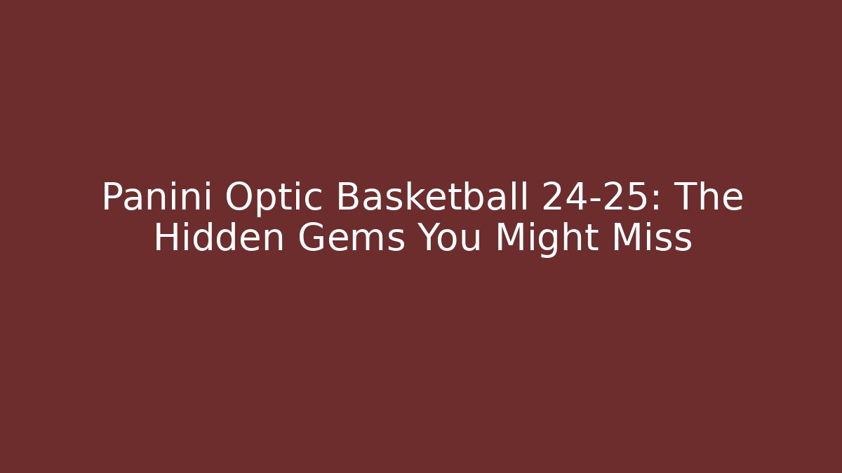 Panini Optic Basketball 24-25: The Hidden Gems You Might Miss