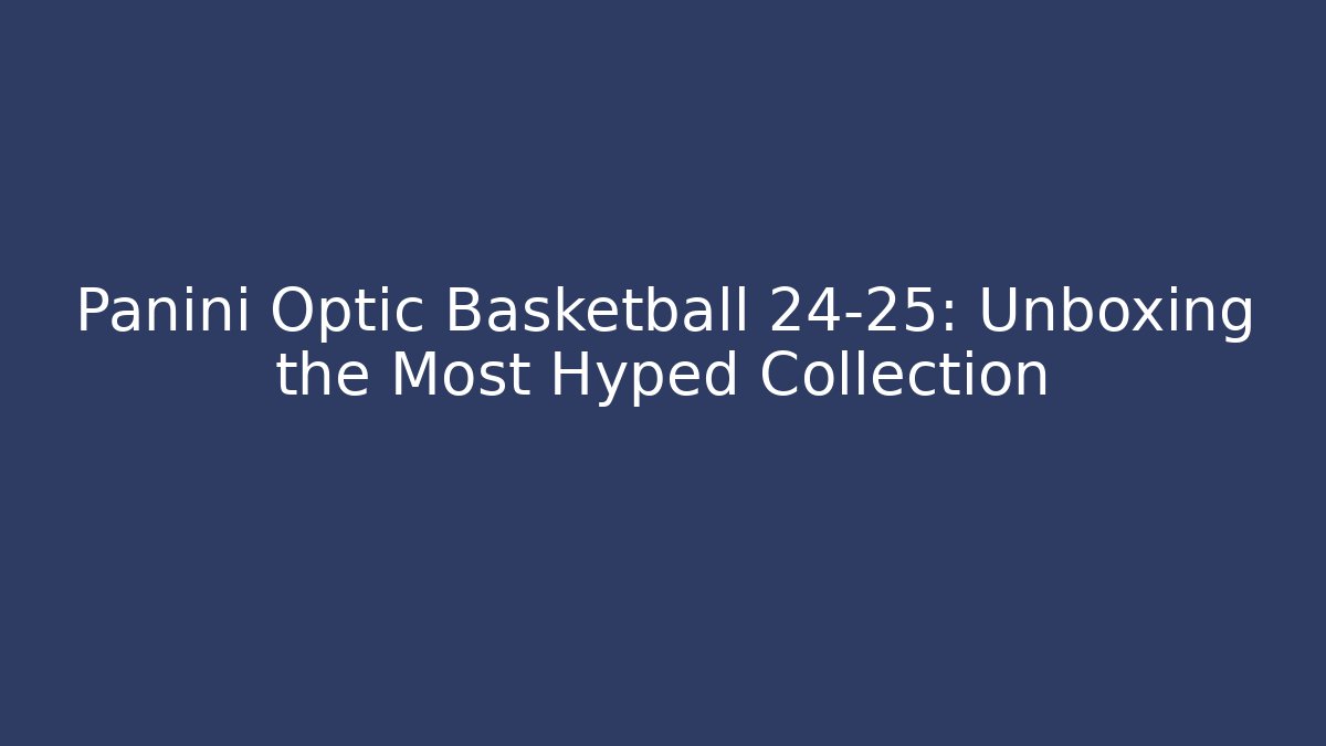 Panini Optic Basketball 24-25: Unboxing the Most Hyped Collection