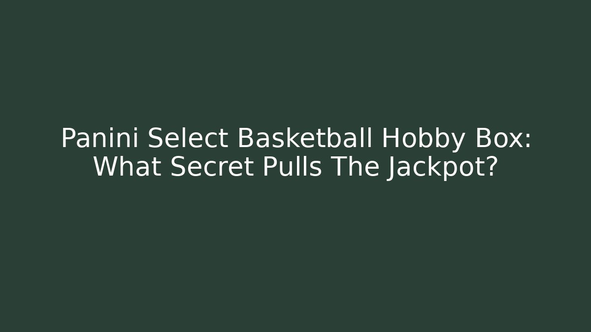 Panini Select Basketball Hobby Box: What Secret Pulls The Jackpot?