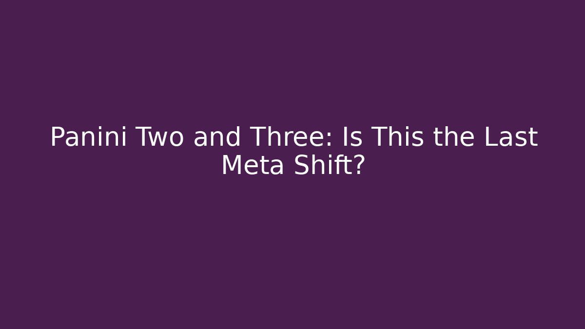 Panini Two and Three: Is This the Last Meta Shift?