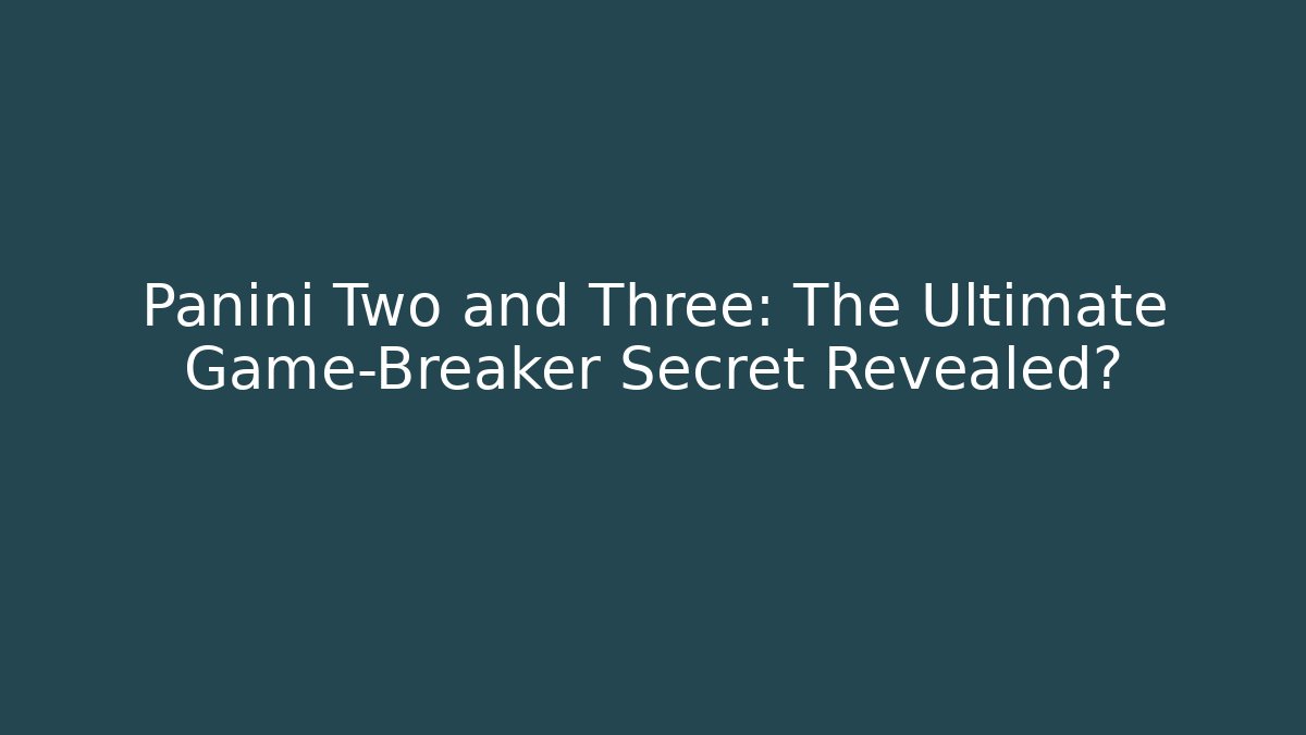 Panini Two and Three: The Ultimate Game-Breaker Secret Revealed?