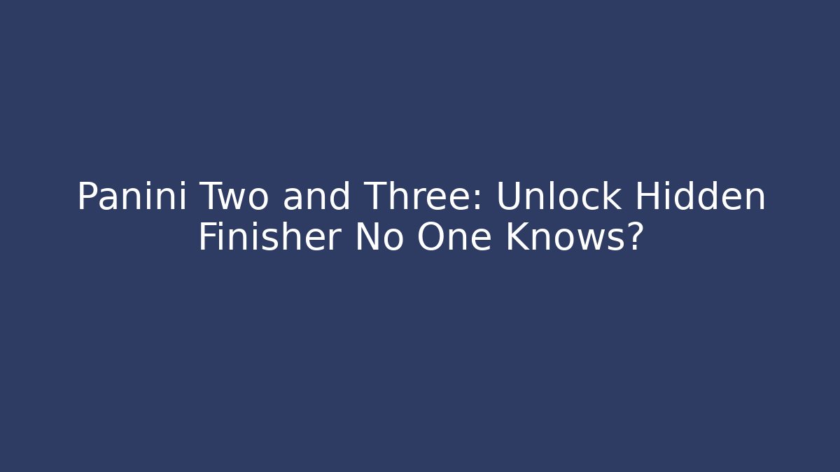 Panini Two and Three: Unlock Hidden Finisher No One Knows? - Felix Cat Insurance