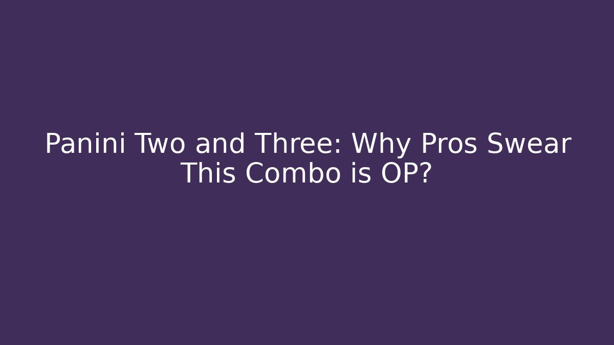 Panini Two and Three: Why Pros Swear This Combo is OP?