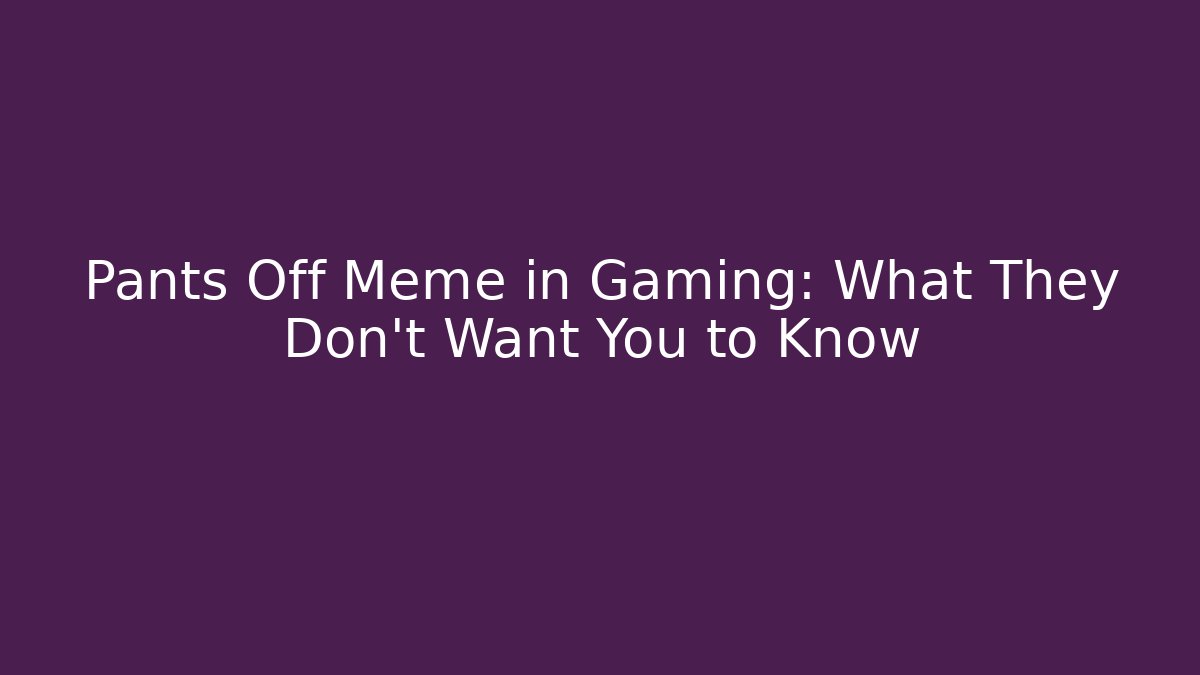 Pants Off Meme in Gaming: What They Don't Want You to Know