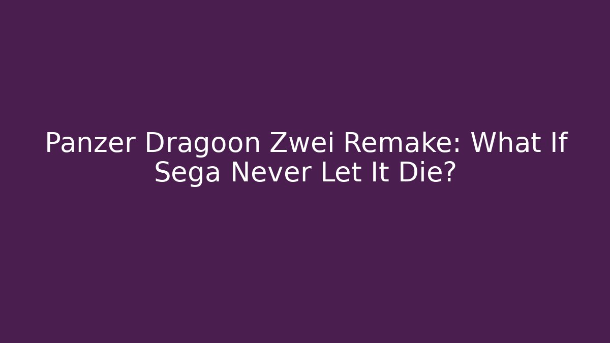 Panzer Dragoon Zwei Remake: What If Sega Never Let It Die?