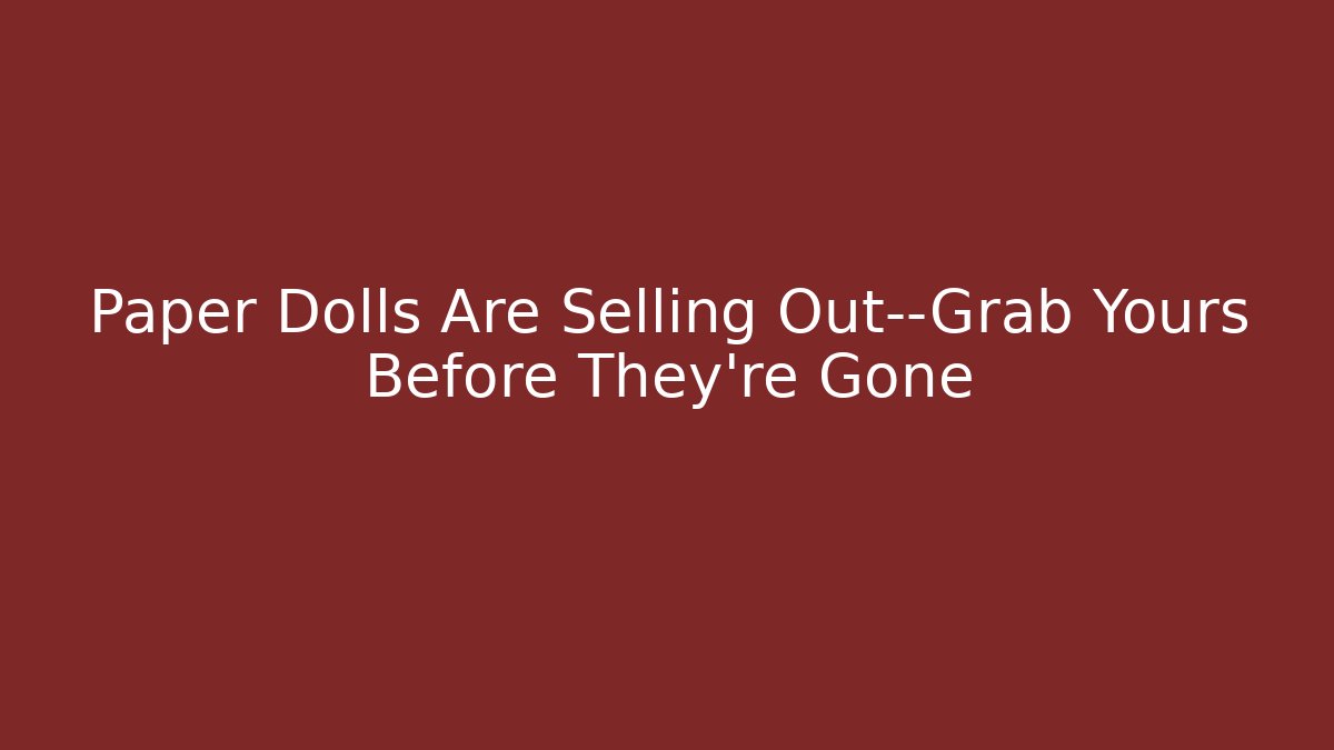 Paper Dolls Are Selling Out—Grab Yours Before They're Gone