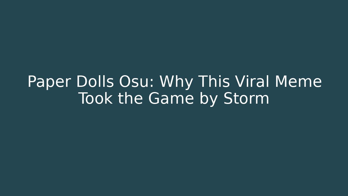 Paper Dolls Osu: Why This Viral Meme Took the Game by Storm