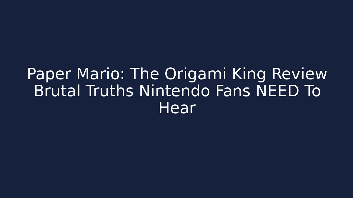 Paper Mario: The Origami King Review Brutal Truths Nintendo Fans NEED To Hear